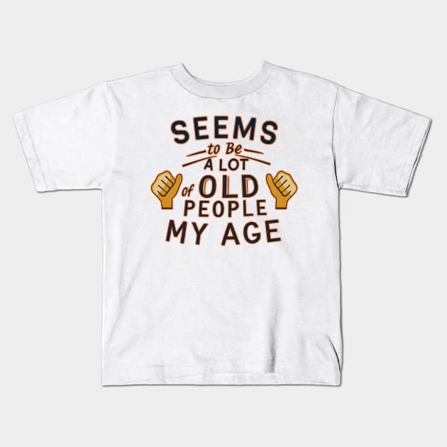 seems to be a lot of old people my age Kids T-Shirt by JnS Merch Store